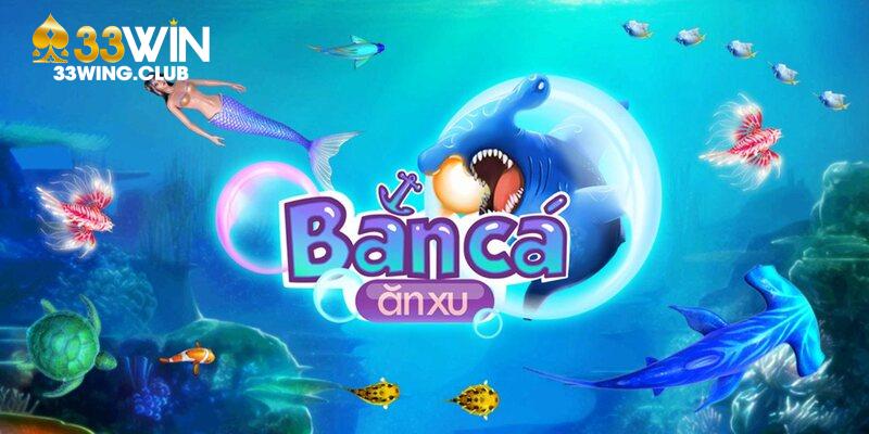 bắn cá ăn xu 33win